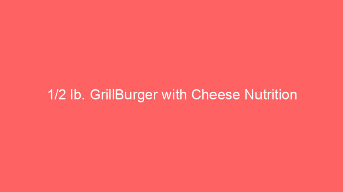 1/2 lb. GrillBurger with Cheese Nutrition