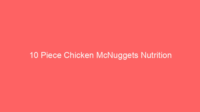 10 Piece Chicken McNuggets Nutrition