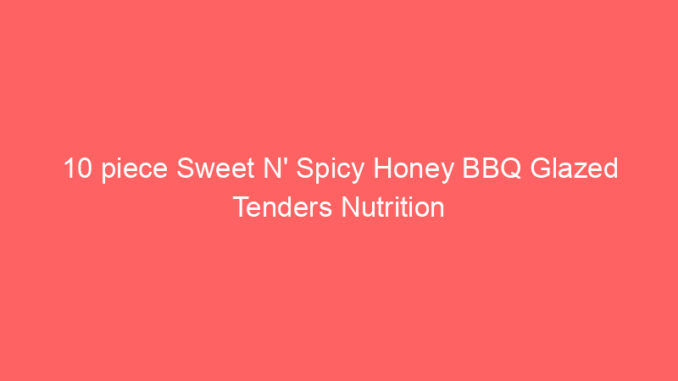 10 piece Sweet N' Spicy Honey BBQ Glazed Tenders Nutrition