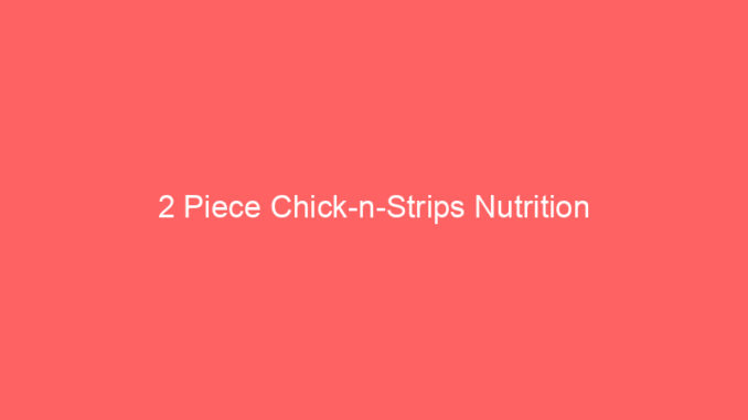 2 Piece Chick-n-Strips Nutrition