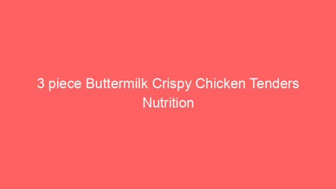 3 piece Buttermilk Crispy Chicken Tenders Nutrition