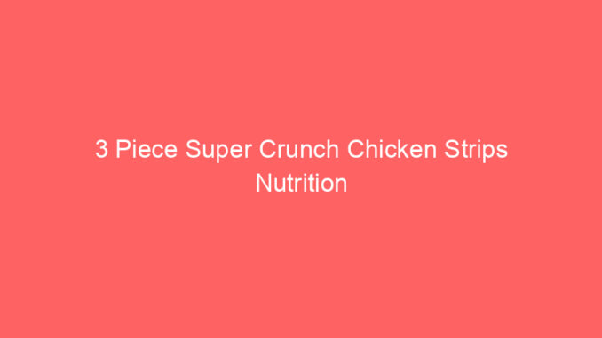 3 Piece Super Crunch Chicken Strips Nutrition
