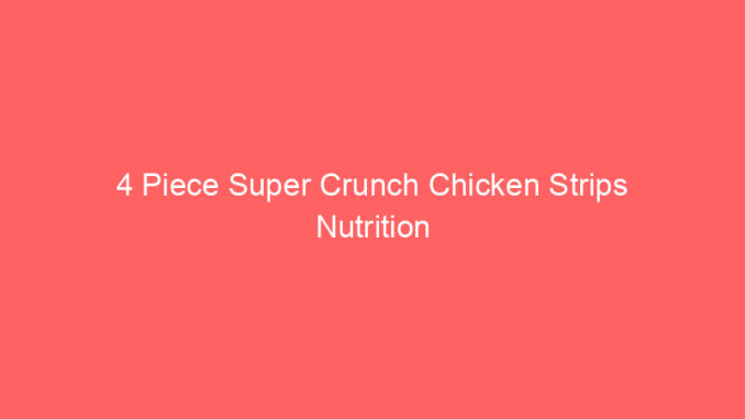 4 Piece Super Crunch Chicken Strips Nutrition