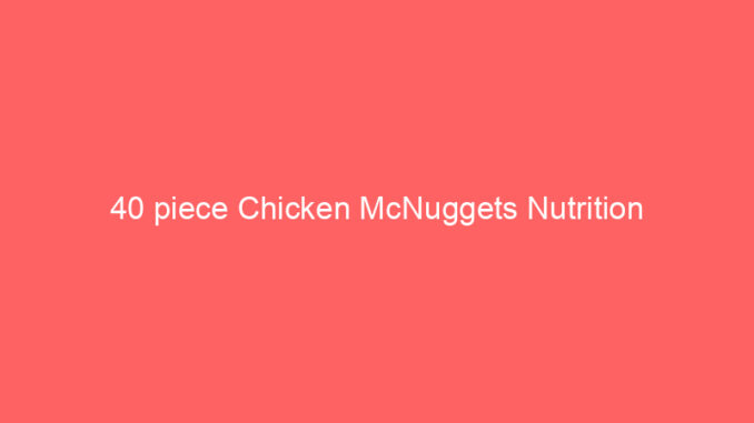 40 piece Chicken McNuggets Nutrition