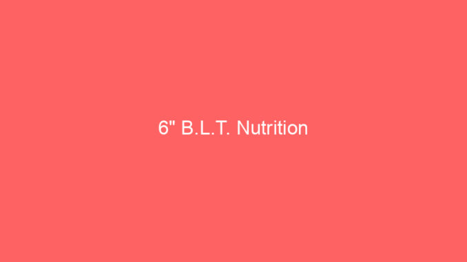 6" B.L.T. Nutrition