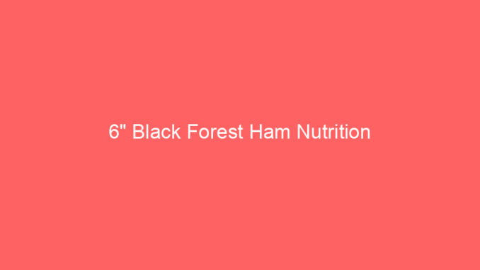 6" Black Forest Ham Nutrition