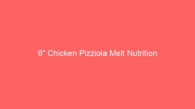 6" Chicken Pizziola Melt Nutrition