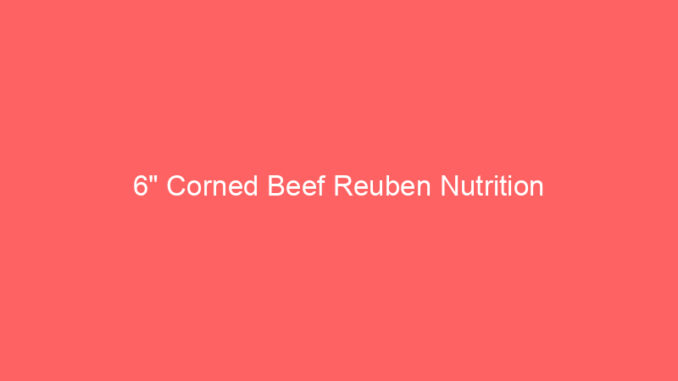 6" Corned Beef Reuben Nutrition