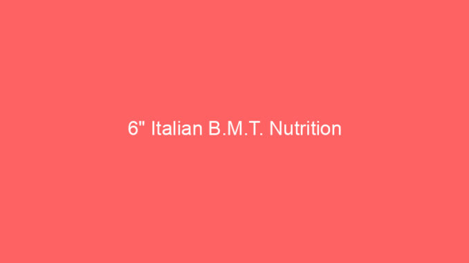 6" Italian B.M.T. Nutrition