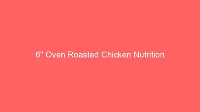 6" Oven Roasted Chicken Nutrition