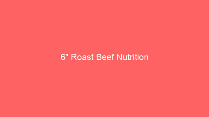 6" Roast Beef Nutrition