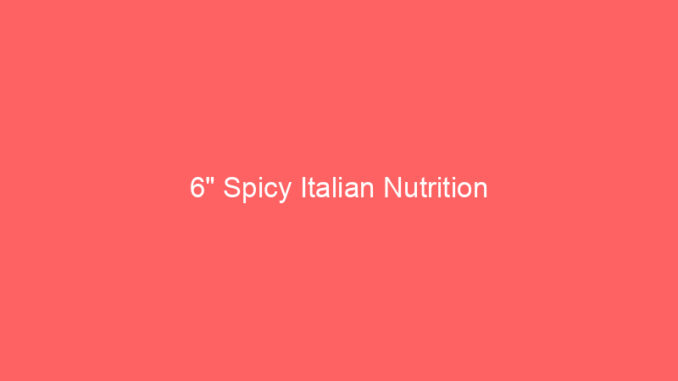 6" Spicy Italian Nutrition