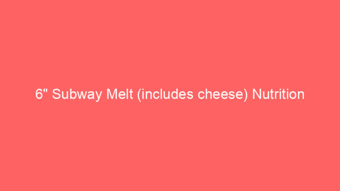 6" Subway Melt (includes cheese) Nutrition