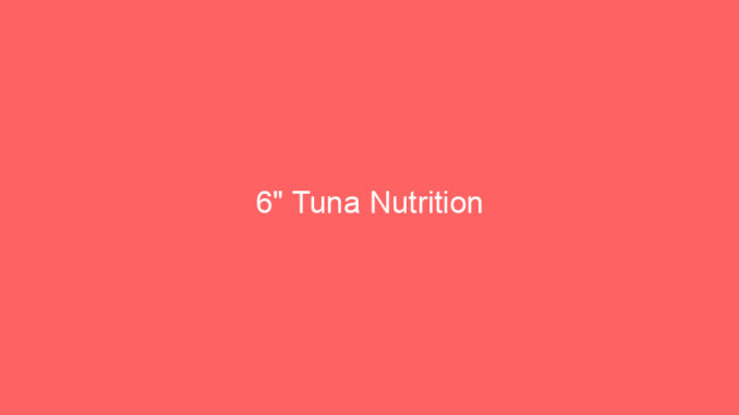 6" Tuna Nutrition