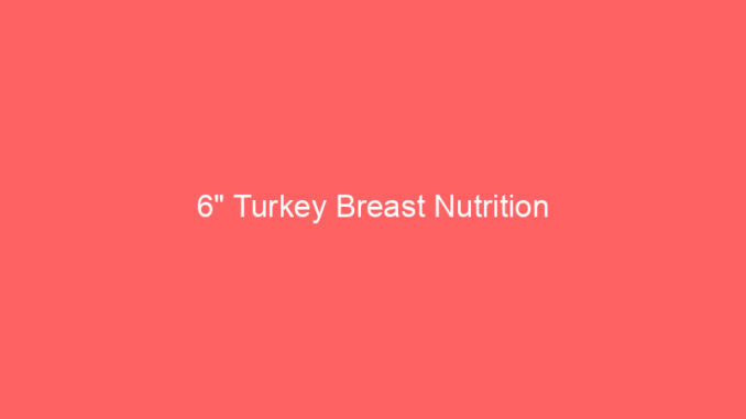 6" Turkey Breast Nutrition