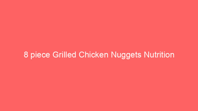 8 piece Grilled Chicken Nuggets Nutrition