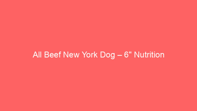 All Beef New York Dog – 6" Nutrition