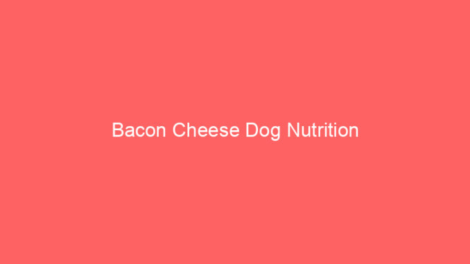 Bacon Cheese Dog Nutrition
