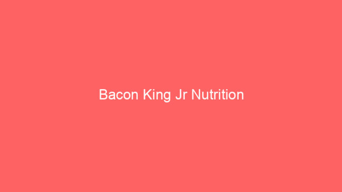 Bacon King Jr Nutrition
