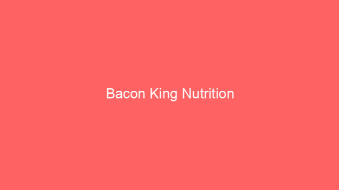 Bacon King Nutrition