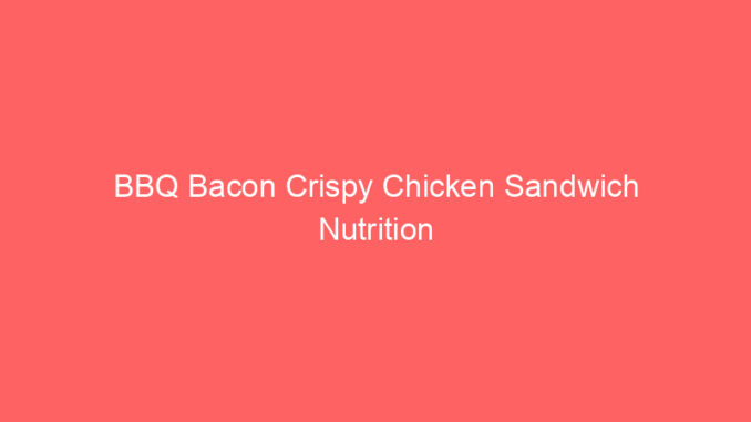 BBQ Bacon Crispy Chicken Sandwich Nutrition