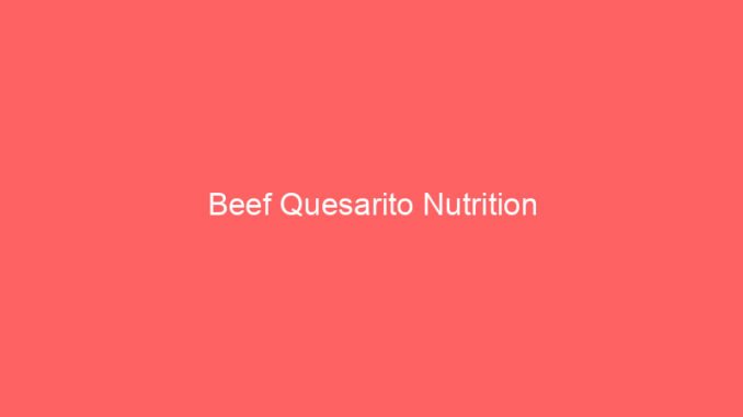 Beef Quesarito Nutrition