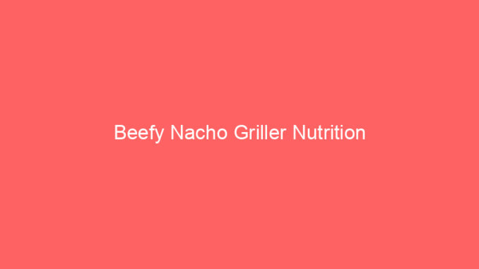 Beefy Nacho Griller Nutrition