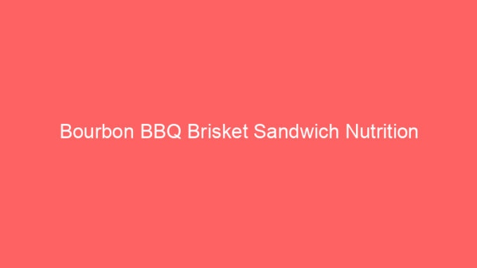 Bourbon BBQ Brisket Sandwich Nutrition