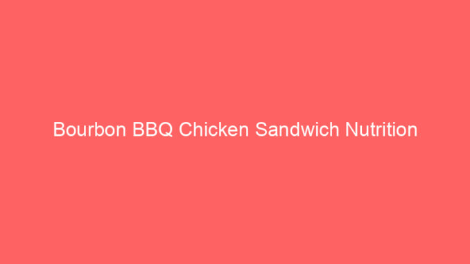 Bourbon BBQ Chicken Sandwich Nutrition