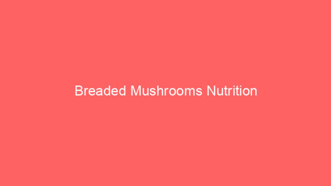 Breaded Mushrooms Nutrition