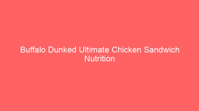 Buffalo Dunked Ultimate Chicken Sandwich Nutrition