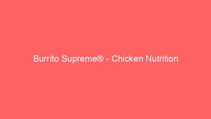 Burrito Supreme® - Chicken Nutrition