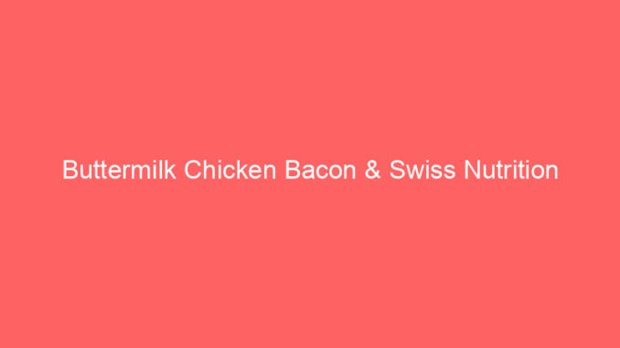 Buttermilk Chicken Bacon & Swiss Nutrition
