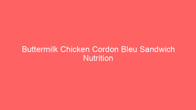 Buttermilk Chicken Cordon Bleu Sandwich Nutrition