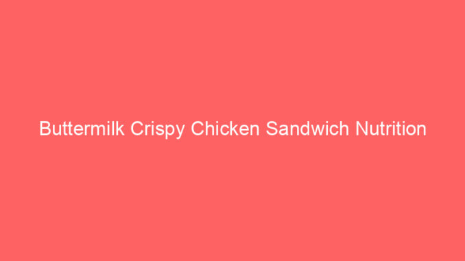 Buttermilk Crispy Chicken Sandwich Nutrition