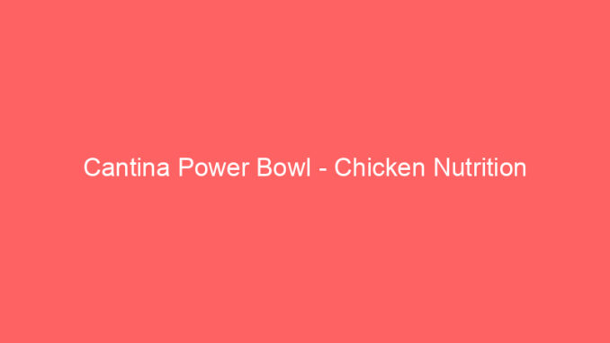 Cantina Power Bowl - Chicken Nutrition