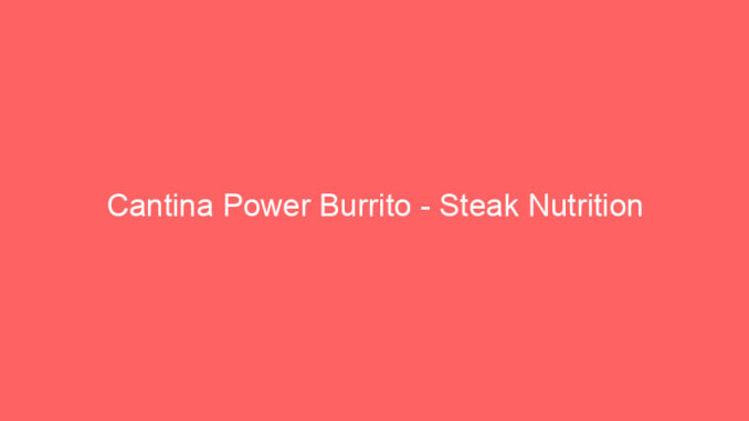 Cantina Power Burrito - Steak Nutrition