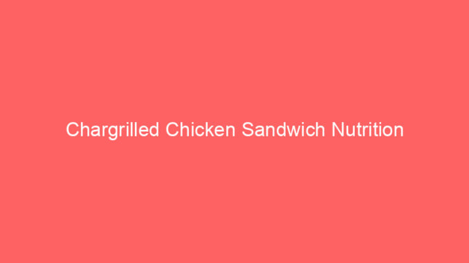 Chargrilled Chicken Sandwich Nutrition