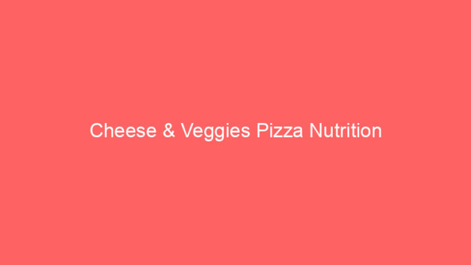 Cheese & Veggies Pizza Nutrition