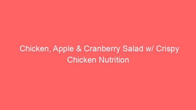 Chicken, Apple & Cranberry Salad w/ Crispy Chicken Nutrition