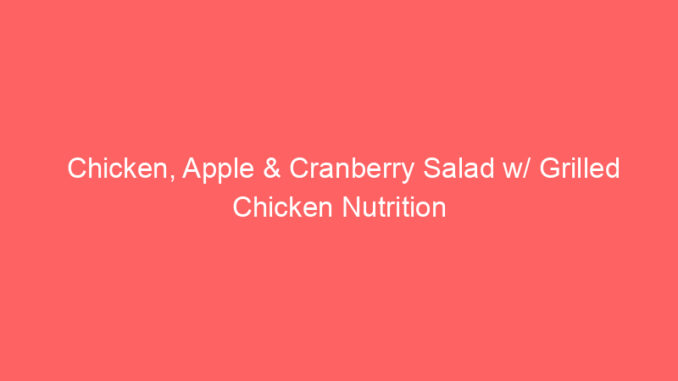 Chicken, Apple & Cranberry Salad w/ Grilled Chicken Nutrition