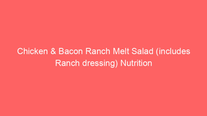 Chicken & Bacon Ranch Melt Salad (includes Ranch dressing) Nutrition