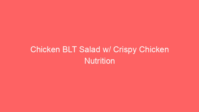 Chicken BLT Salad w/ Crispy Chicken Nutrition
