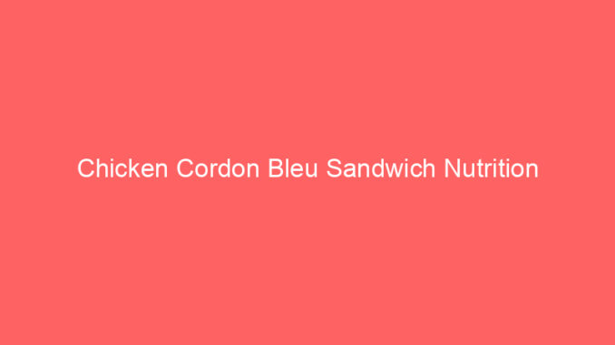 Chicken Cordon Bleu Sandwich Nutrition