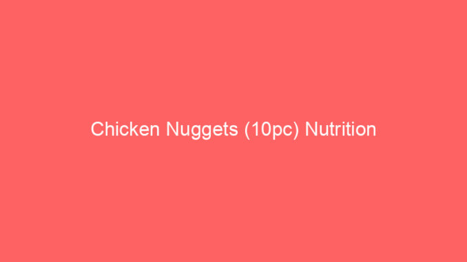 Chicken Nuggets (10pc) Nutrition