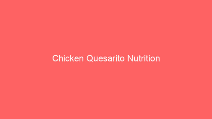 Chicken Quesarito Nutrition