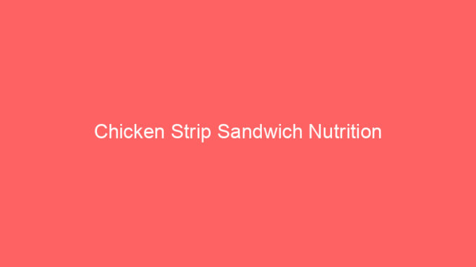 Chicken Strip Sandwich Nutrition