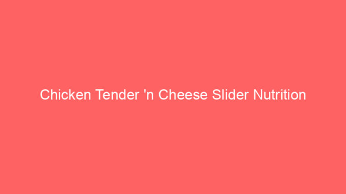 Chicken Tender 'n Cheese Slider Nutrition