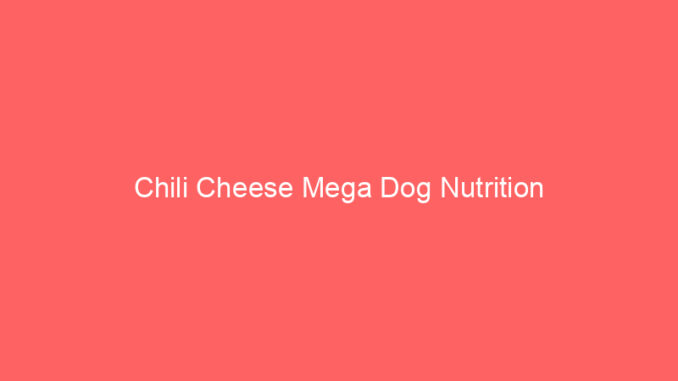 Chili Cheese Mega Dog Nutrition