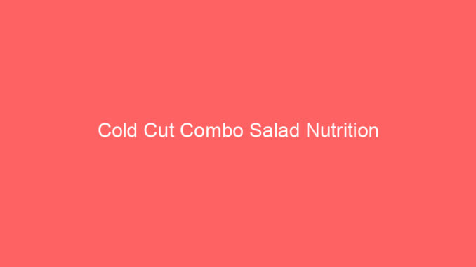 Cold Cut Combo Salad Nutrition